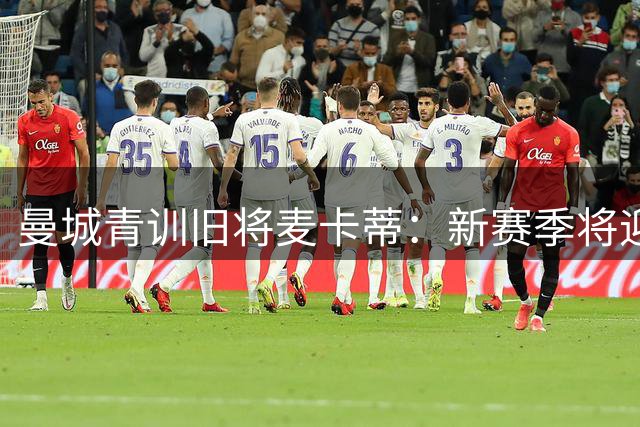 曼城青训旧将麦卡蒂：新赛季将迎来职业生涯转折点